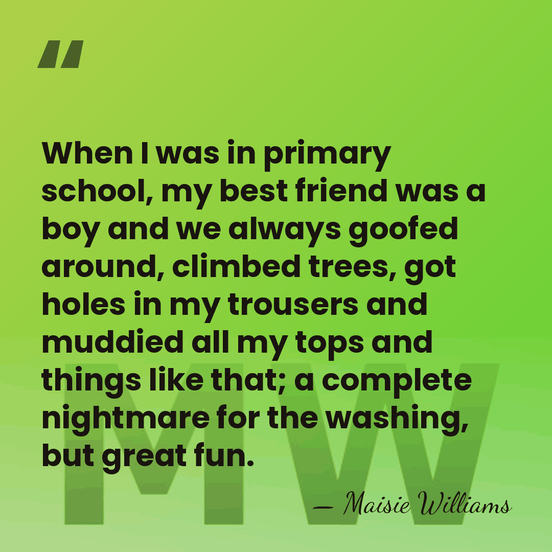 When I was in primary school, my best friend was a boy&hellip; - Maisie Williams