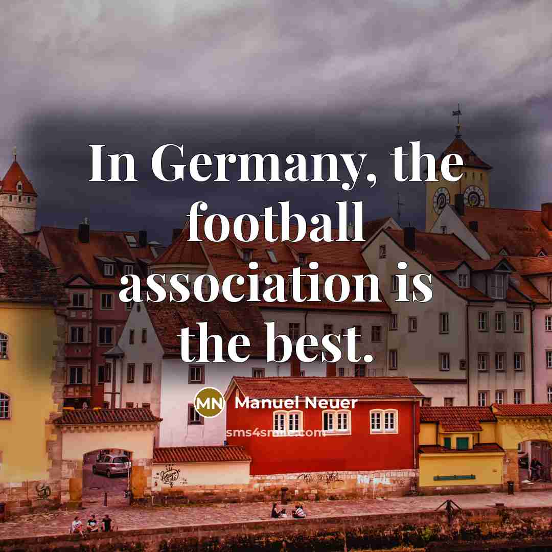 “In Germany, the football association is the best.…” quote by Manuel Neuer