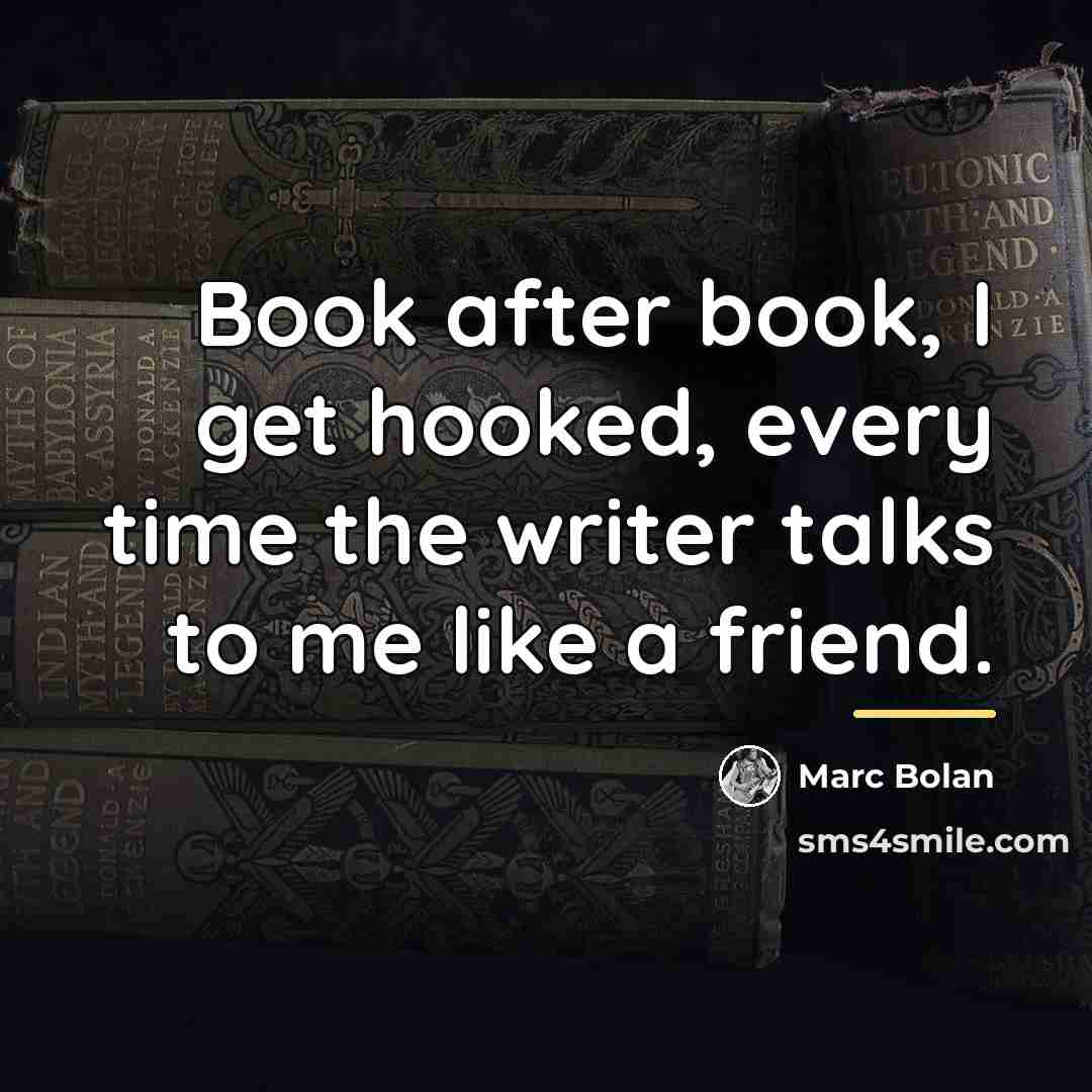 “Book after book, I get hooked, every time the writer…” quote by Marc Bolan