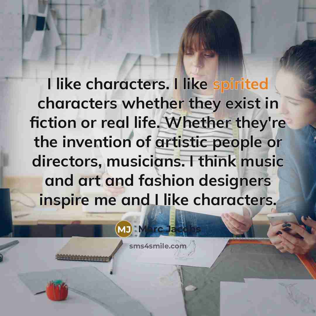 “I like characters. I like spirited characters whether they exist…” quote by Marc Jacobs