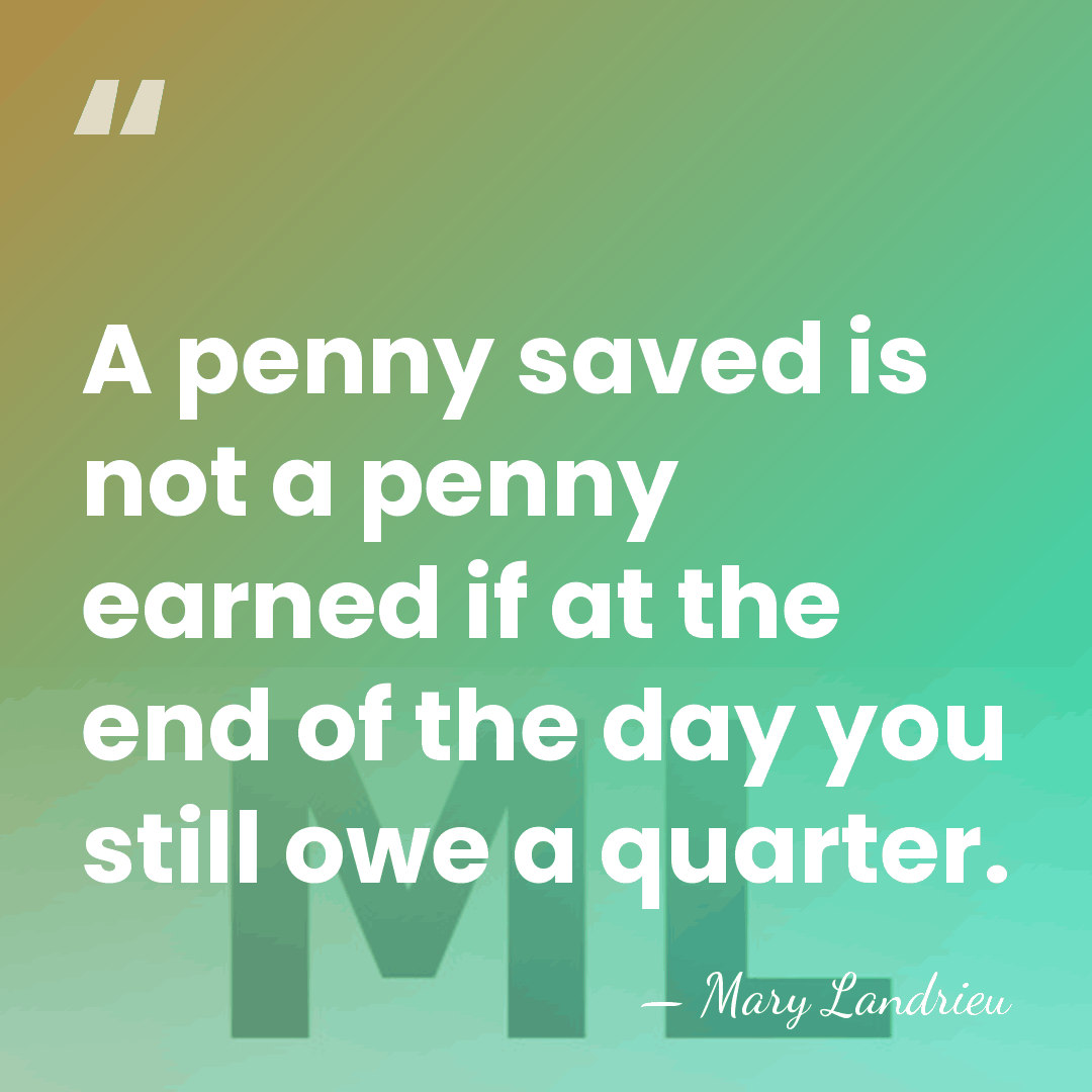 A penny saved is not a penny earned if at the end&hellip; - Mary Landrieu