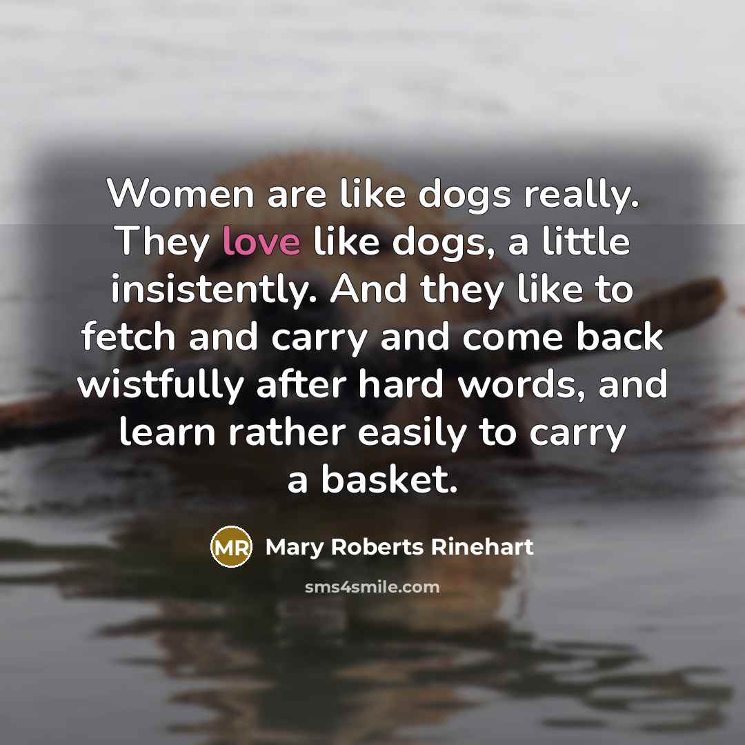 “Women are like dogs really. They love like dogs, a…” quote by Mary Roberts Rinehart