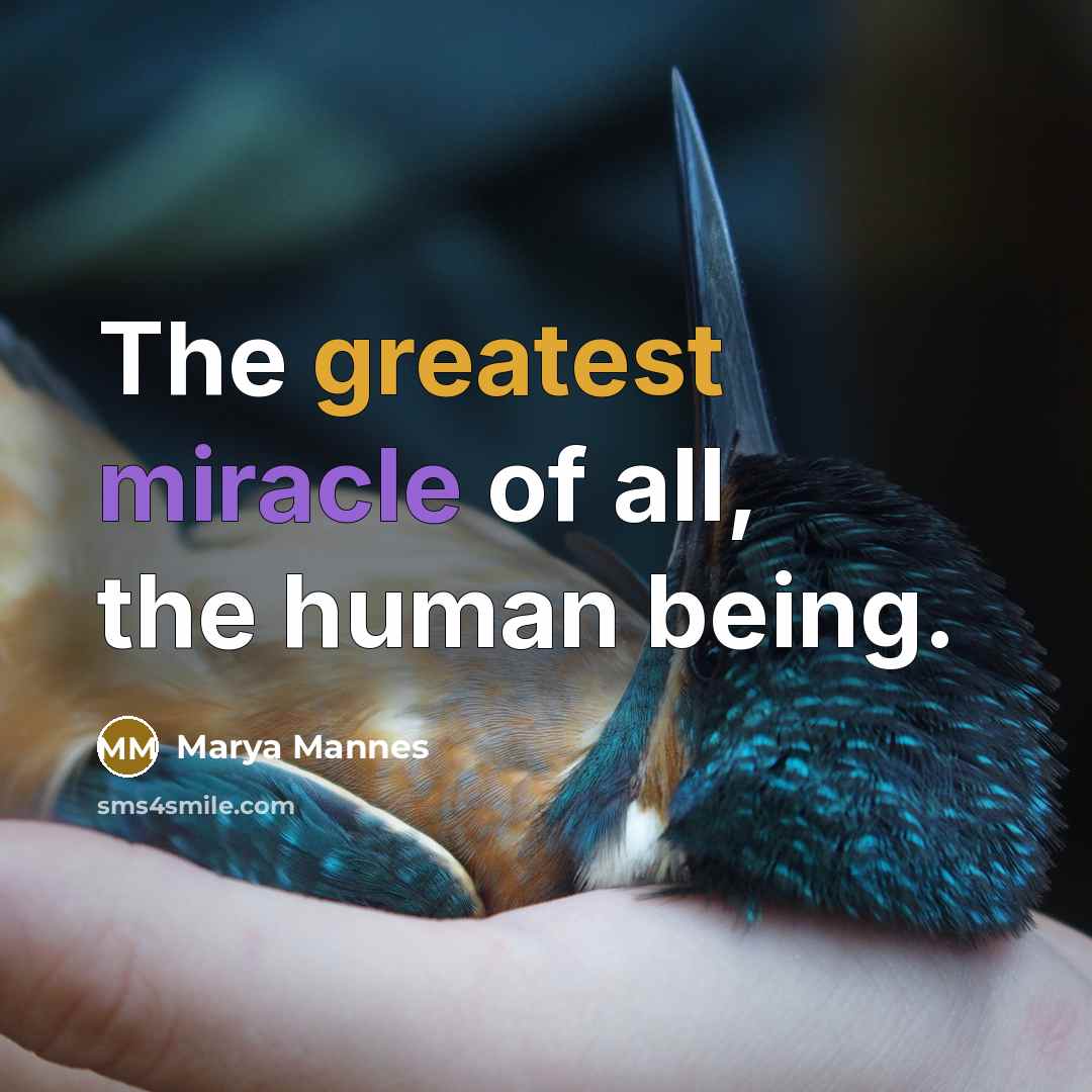 “The greatest miracle of all, the human being.” quote by Marya Mannes