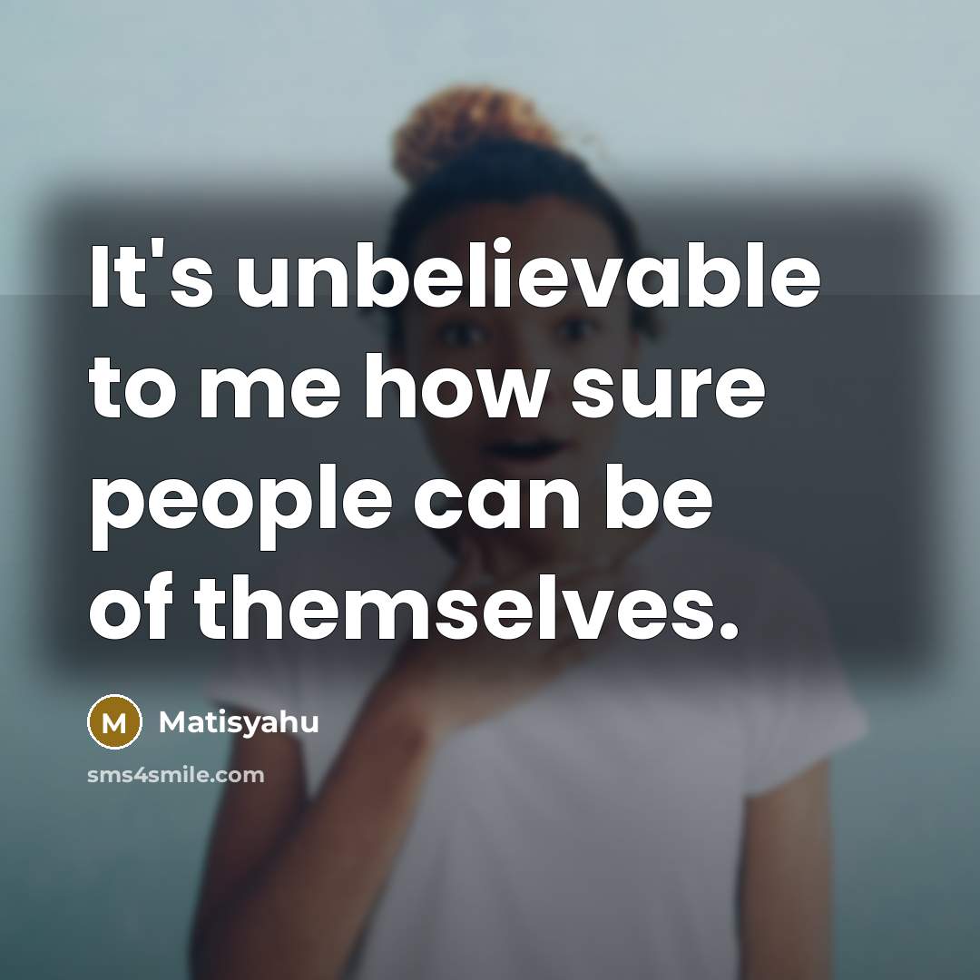 “It's unbelievable to me how sure people can be of…” quote by Matisyahu