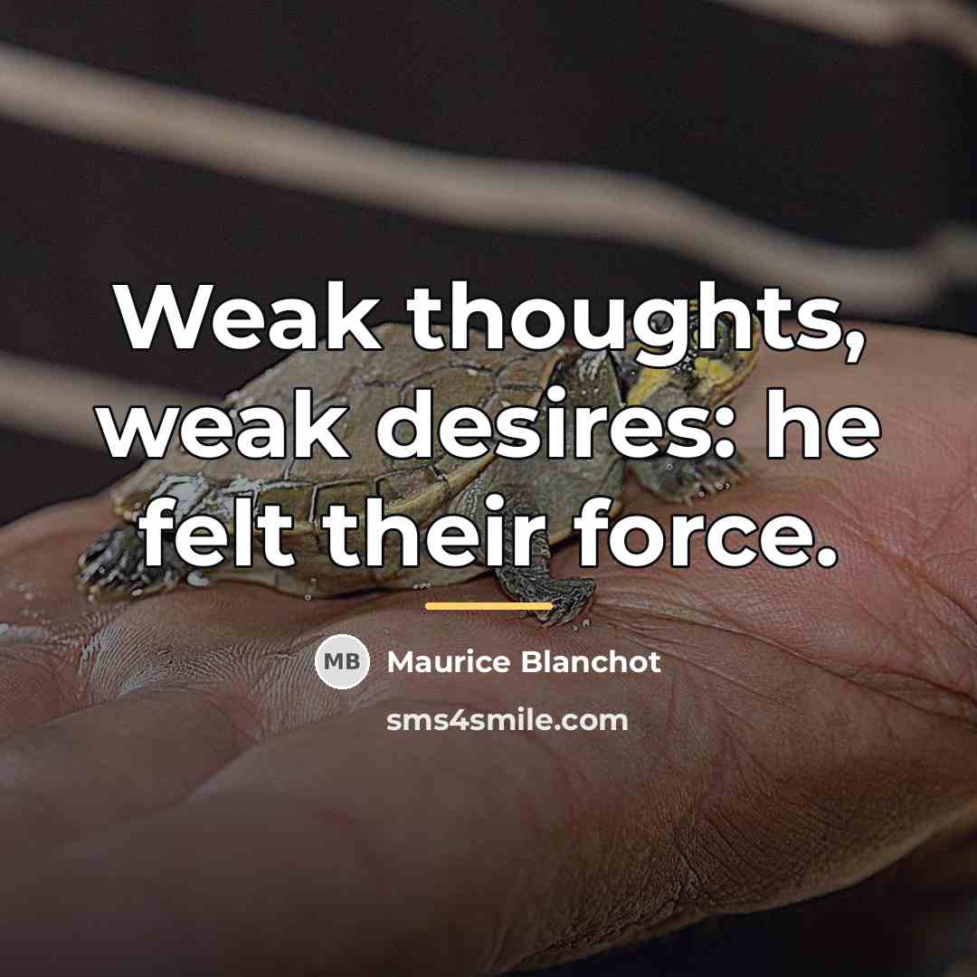“Weak thoughts, weak desires: he felt their force.…” quote by Maurice Blanchot