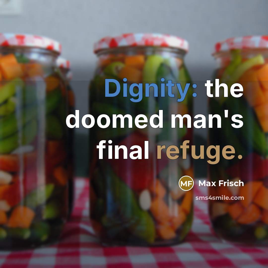 “Dignity: the doomed man's final refuge.…” quote by Max Frisch