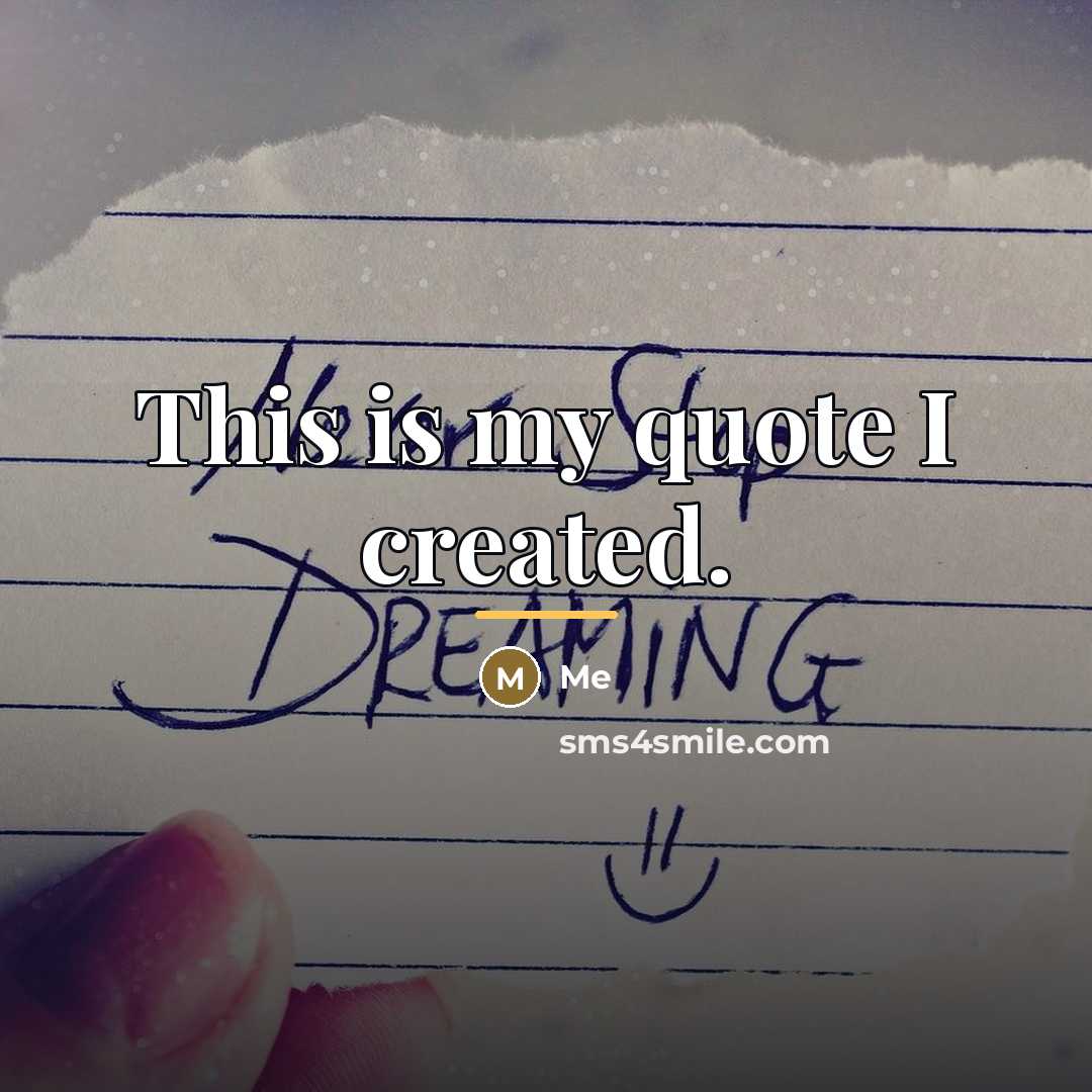 “This is my quote I created.…” quote by Me