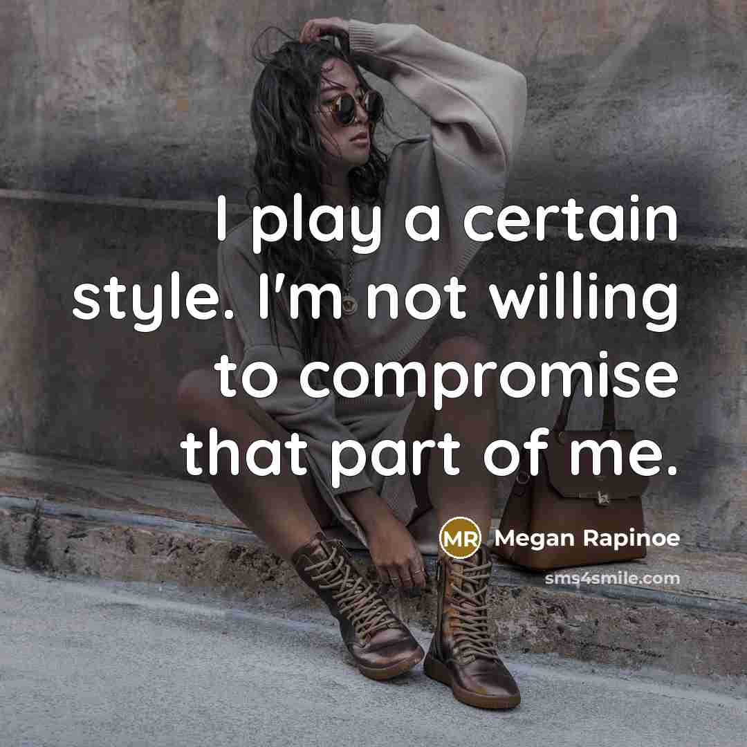 “I play a certain style. I'm not willing to compromise…” quote by Megan Rapinoe