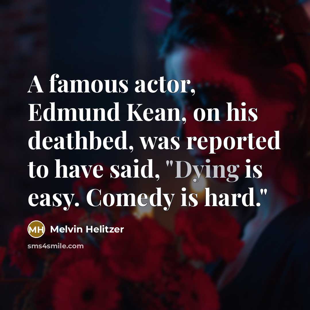 “A famous actor, Edmund Kean, on his deathbed, was reported…” quote by Melvin Helitzer