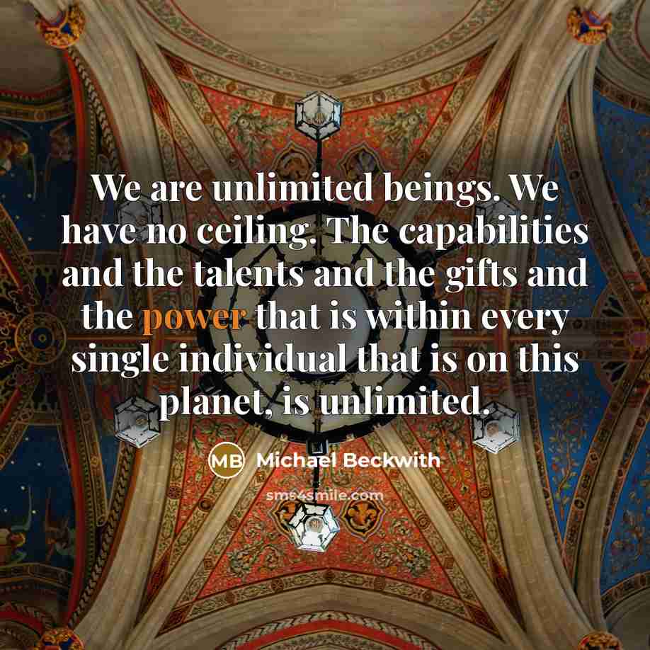 “We are unlimited beings. We have no ceiling. The capabilities…” quote by Michael Beckwith