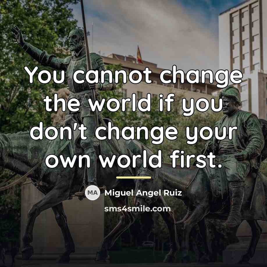 “You cannot change the world if you don't change your…” quote by Miguel Angel Ruiz