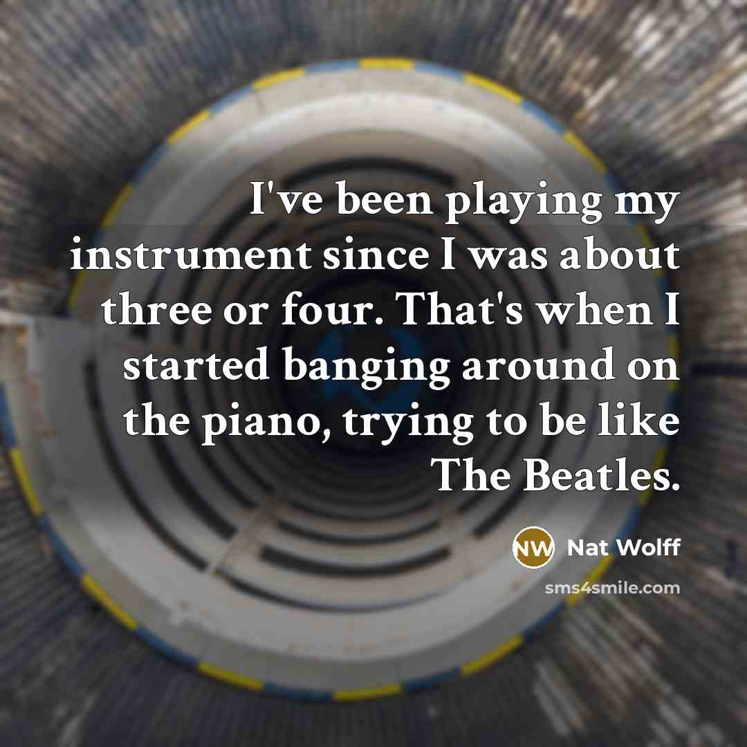 “I've been playing my instrument since I was about three…” quote by Nat Wolff