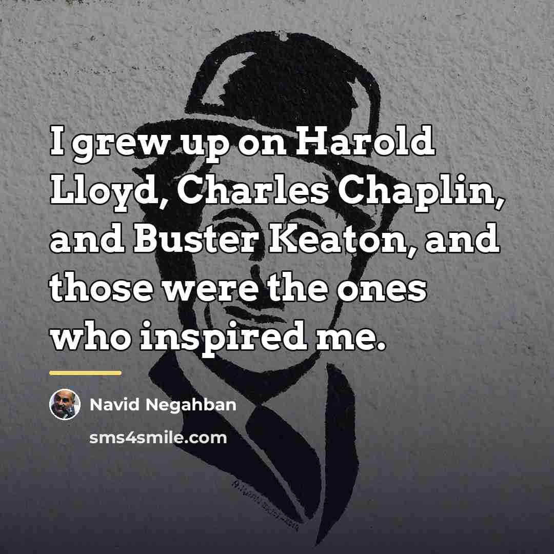 “I grew up on Harold Lloyd, Charles Chaplin, and Buster…” quote by Navid Negahban