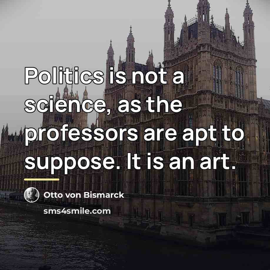 “Politics is not a science, as the professors are apt…” quote by Otto von Bismarck