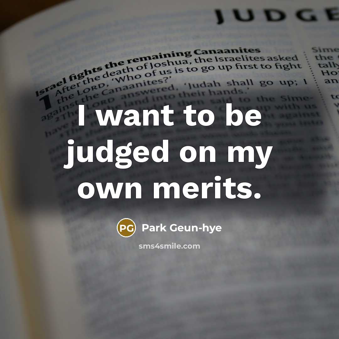 “I want to be judged on my own merits.…” quote by Park Geun-hye
