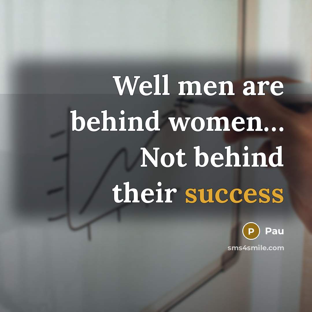 “Well men are behind women.... Not behind their success…” quote by Pau