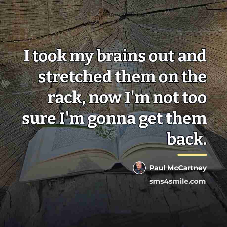 “I took my brains out and stretched them on the…” quote by Paul McCartney