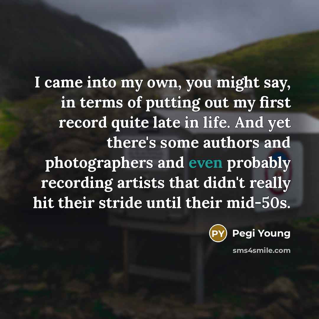 “I came into my own, you might say, in terms…” quote by Pegi Young
