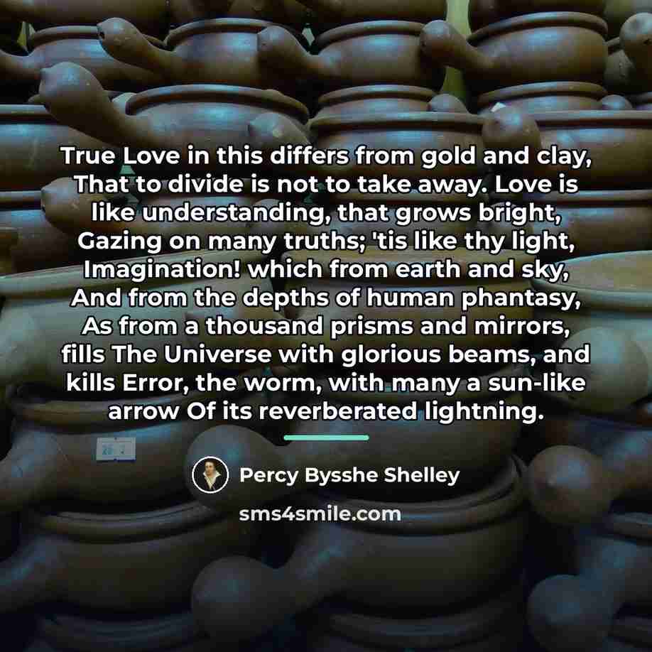 “True Love in this differs from gold and clay, That…” quote by Percy Bysshe Shelley