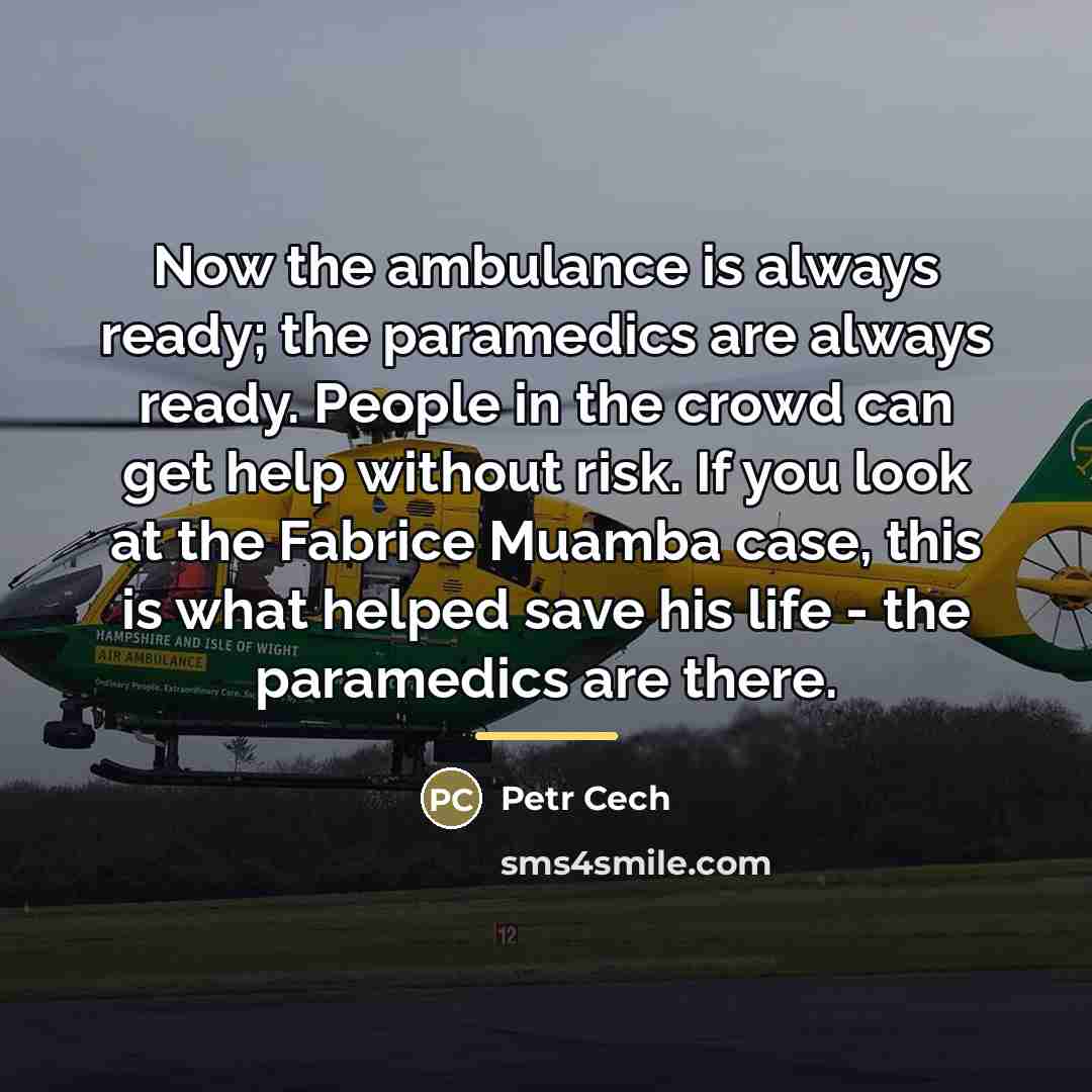 “Now the ambulance is always ready; the paramedics are always…” quote by Petr Cech