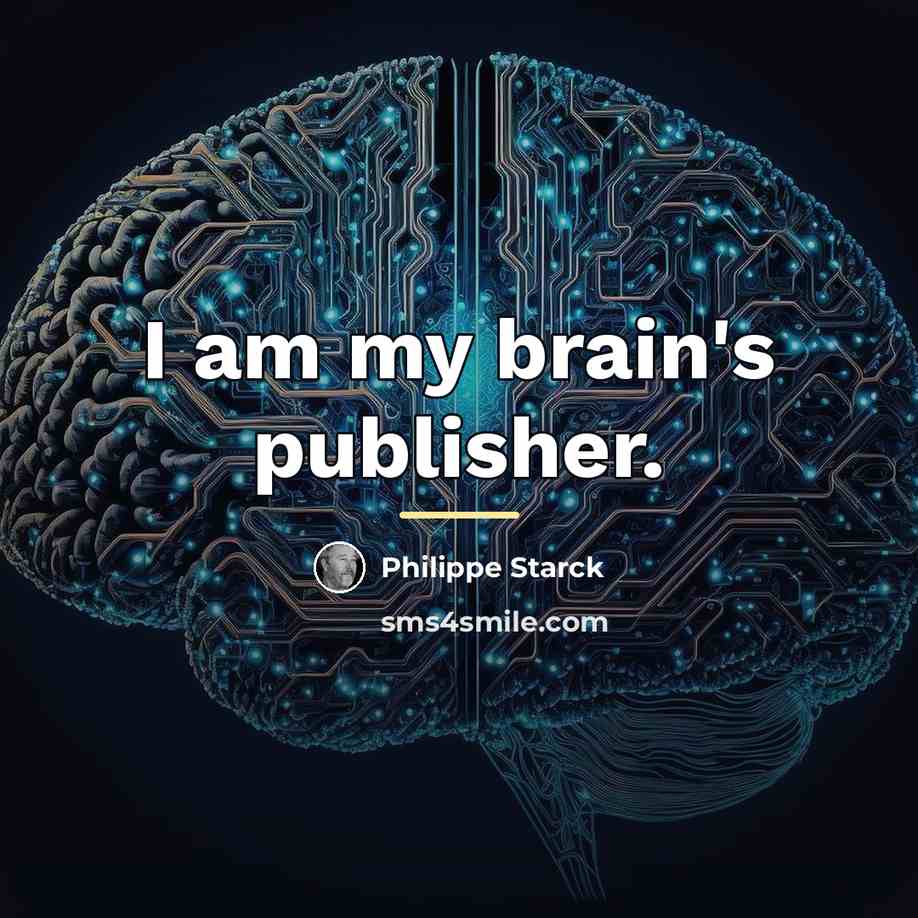 “I am my brain's publisher.…” quote by Philippe Starck