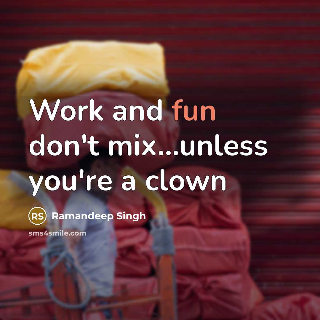 “Work and fun don't mix...unless you're a clown…” quote by Ramandeep Singh