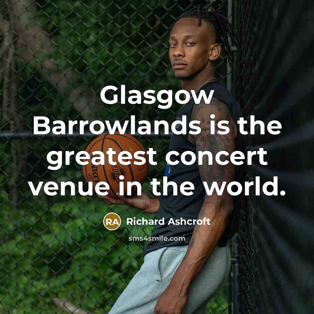 “Glasgow Barrowlands is the greatest concert venue in the world.…” quote by Richard Ashcroft