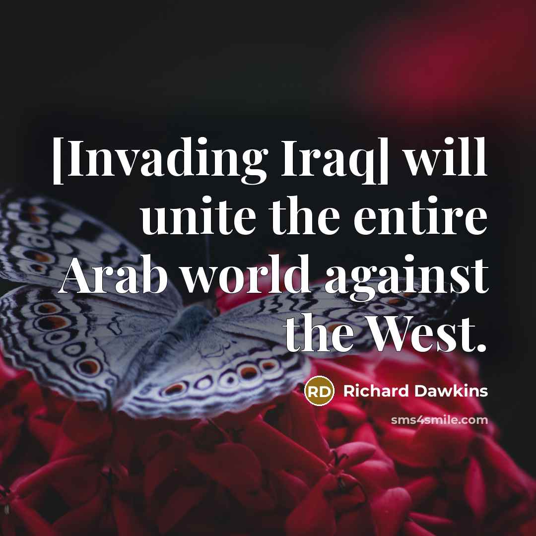 “[Invading Iraq] will unite the entire Arab world against the…” quote by Richard Dawkins