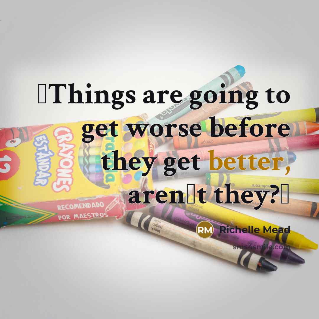 “ʺThings are going to get worse before they get better, arenʹt they?ʺ” quote by Richelle Mead