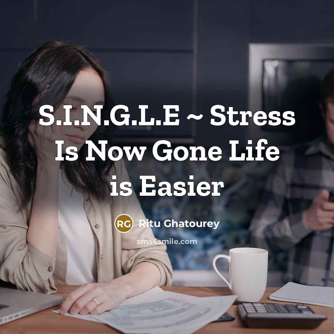 “S.I.N.G.L.E ~ Stress Is Now Gone Life is Easier…” quote by Ritu Ghatourey