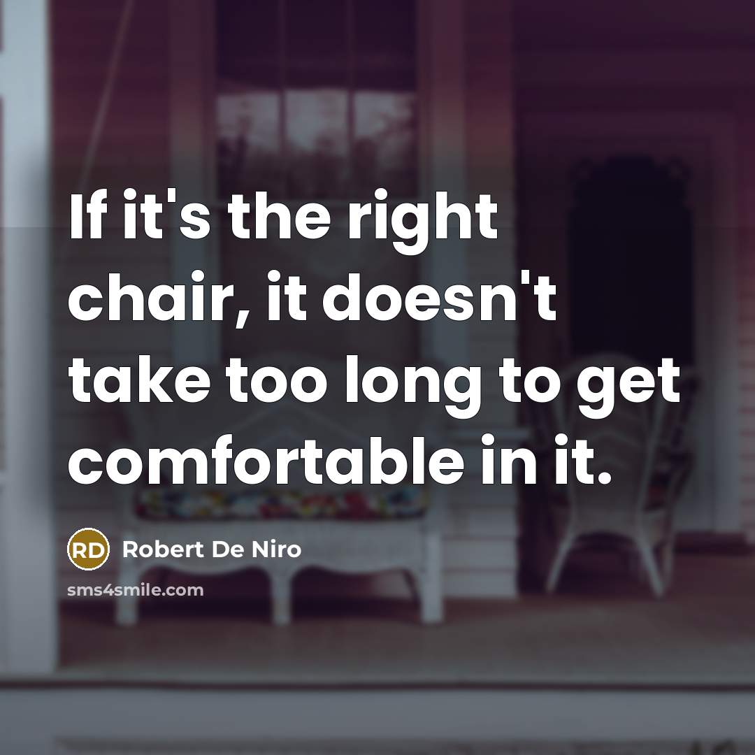 “If it's the right chair, it doesn't take too long…” quote by Robert De Niro