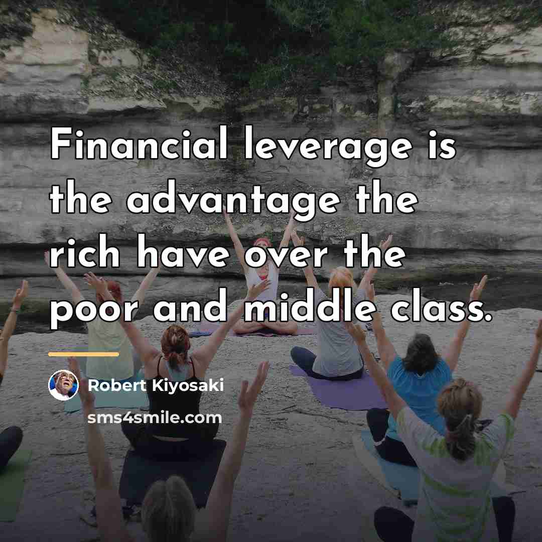 “Financial leverage is the advantage the rich have over the…” quote by Robert Kiyosaki