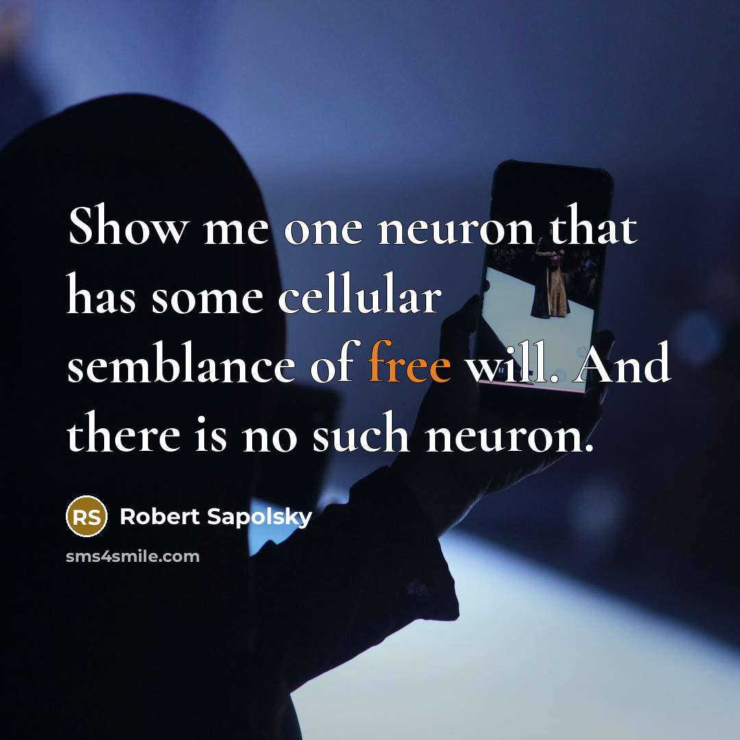 “Show me one neuron that has some cellular semblance of free will. And there is no such neuron.” quote by Robert Sapolsky