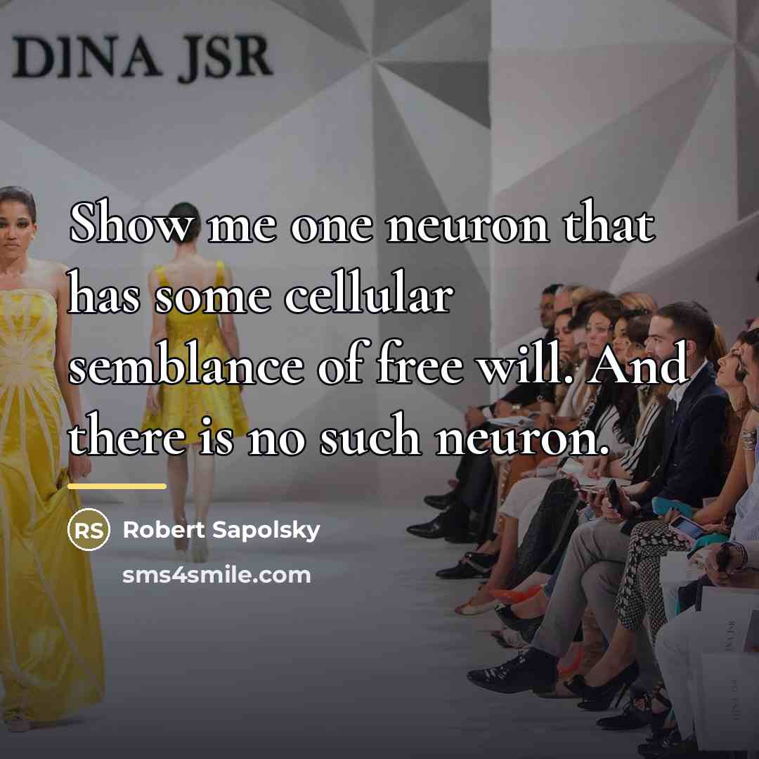 “Show me one neuron that has some cellular semblance of…” quote by Robert Sapolsky