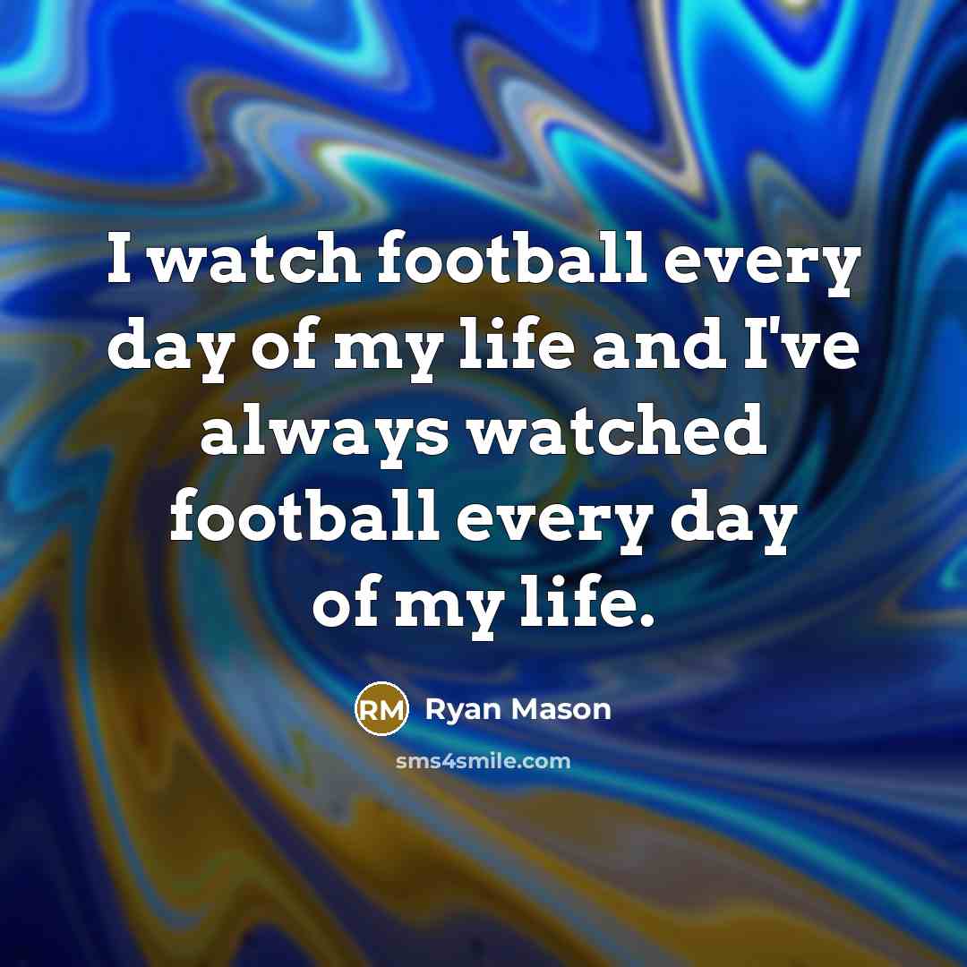 “I watch football every day of my life and I've…” quote by Ryan Mason