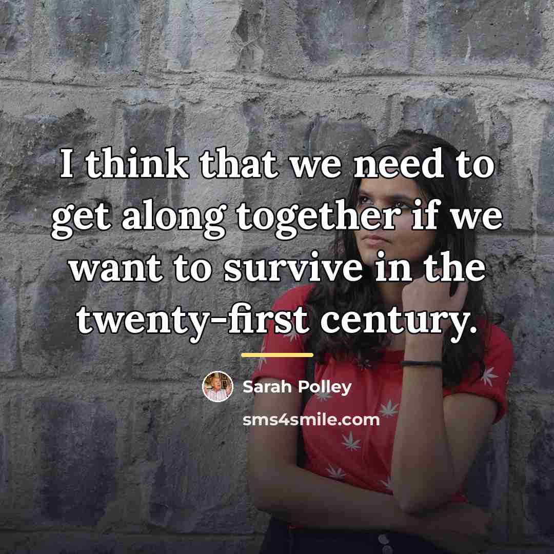 “I think that we need to get along together if…” quote by Sarah Polley