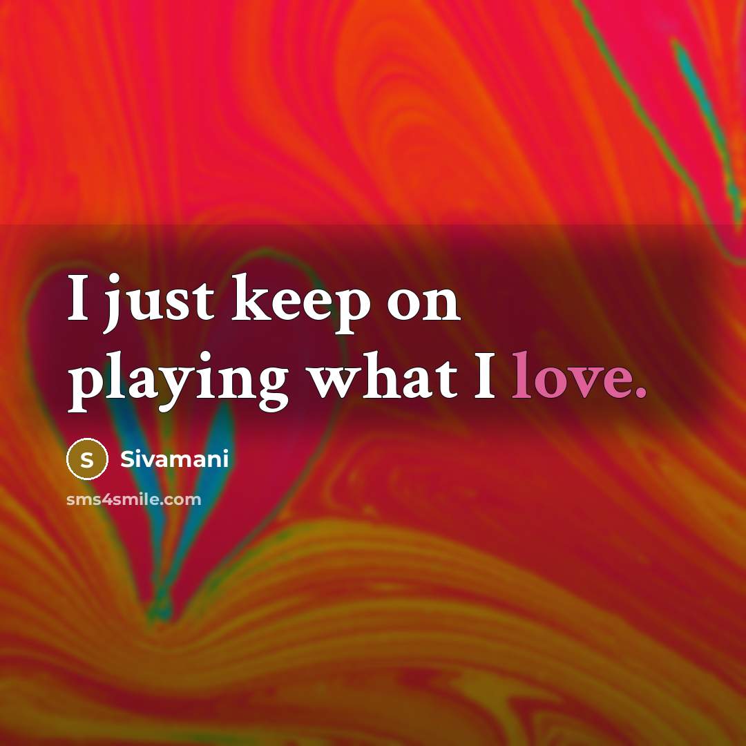 “I just keep on playing what I love.…” quote by Sivamani