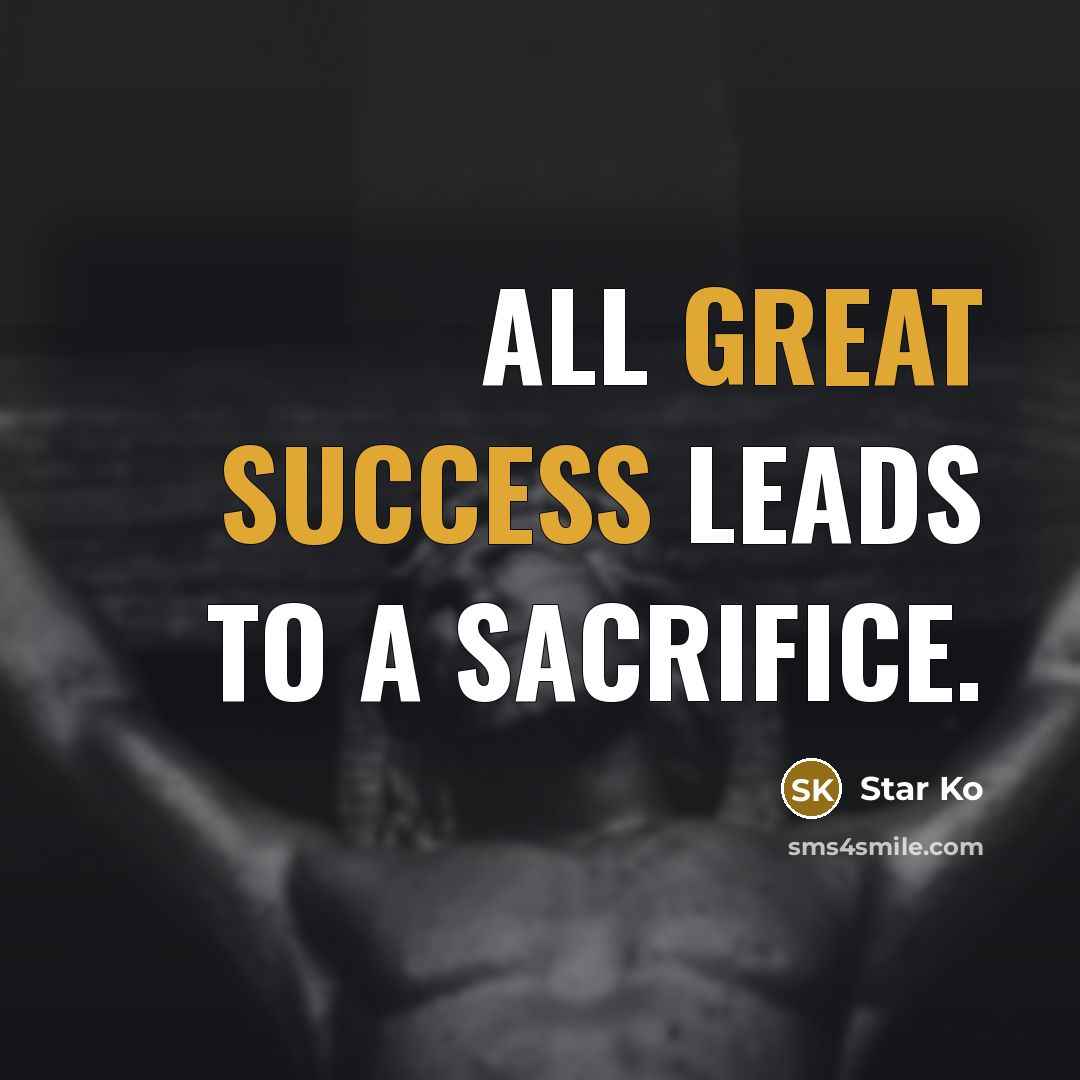“All great success leads to a sacrifice.” quote by Star Ko