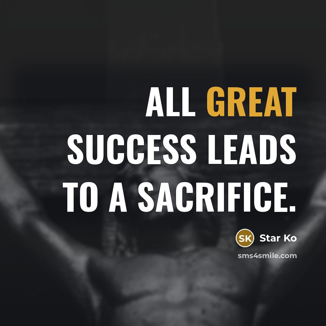 “All great success leads to a sacrifice.” quote by Star Ko