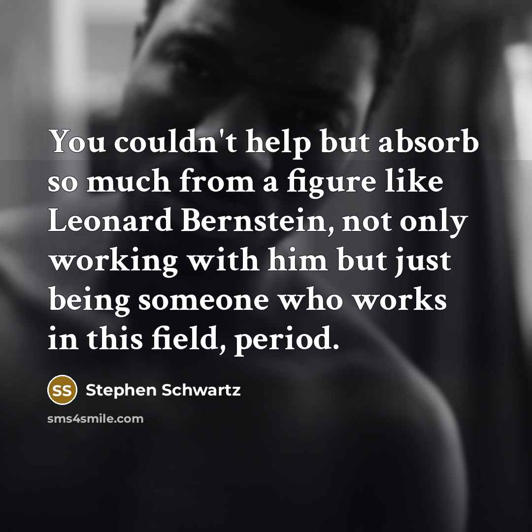“You couldn't help but absorb so much from a figure…” quote by Stephen Schwartz