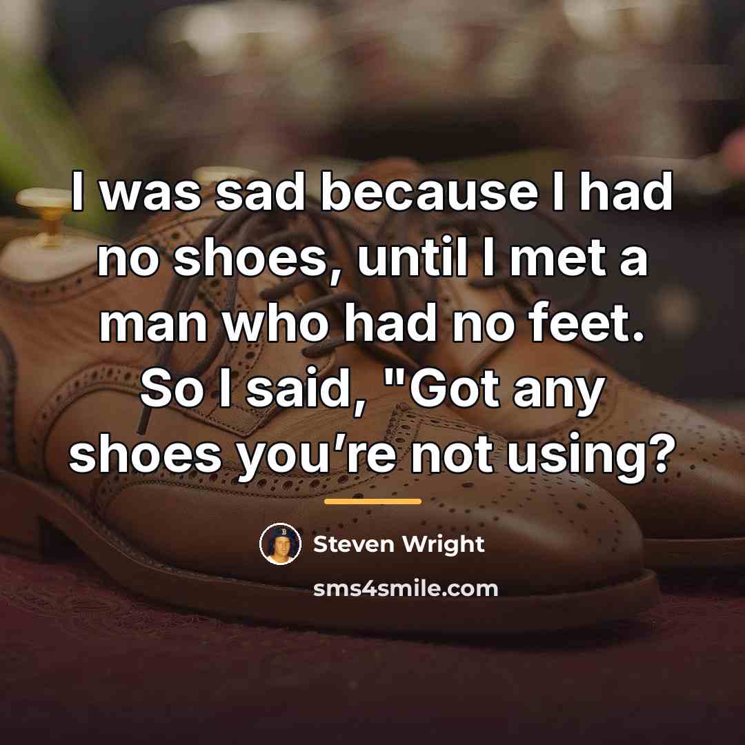 “I was sad because I had no shoes, until I…” quote by Steven Wright