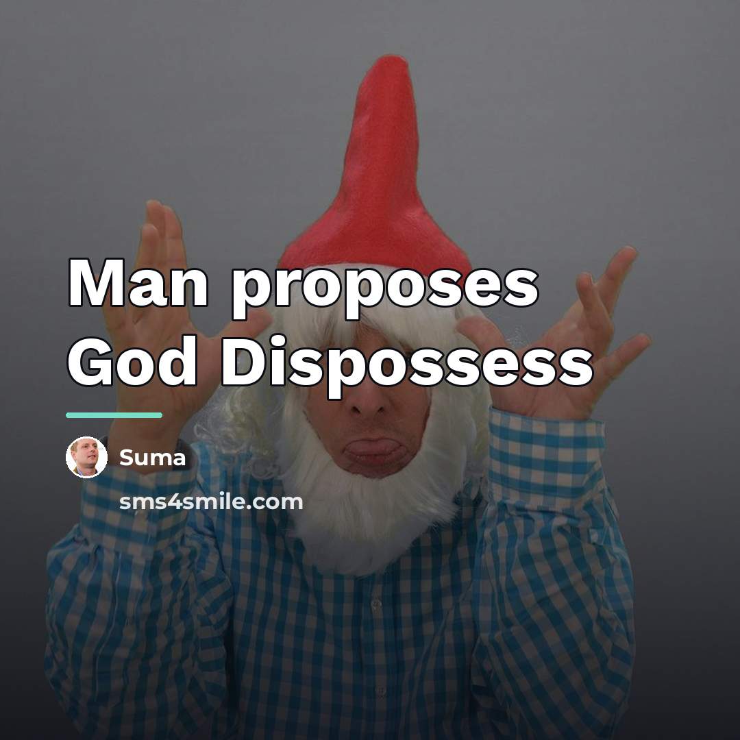 “Man proposes God Dispossess…” quote by Suma