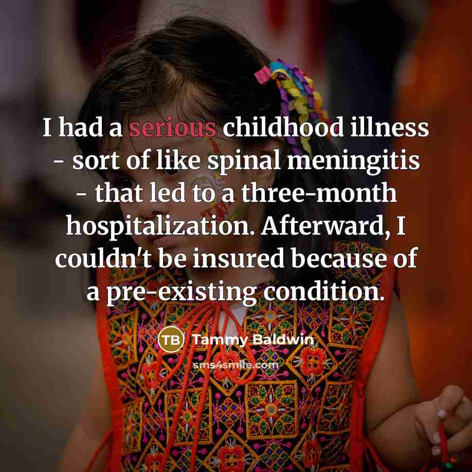 “I had a serious childhood illness - sort of like…” quote by Tammy Baldwin