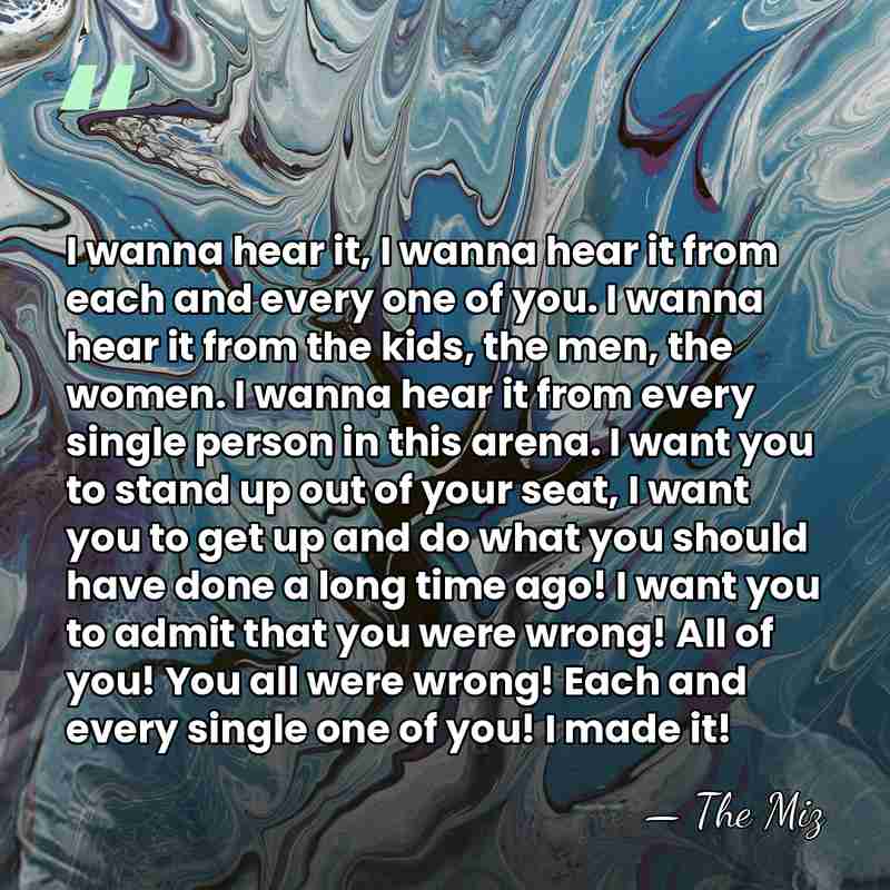 I wanna hear it, I wanna hear it from each and every&hellip; - The Miz