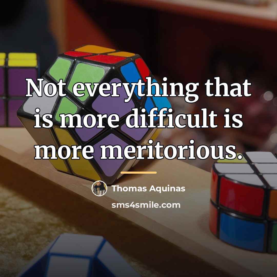 “Not everything that is more difficult is more meritorious.…” quote by Thomas Aquinas