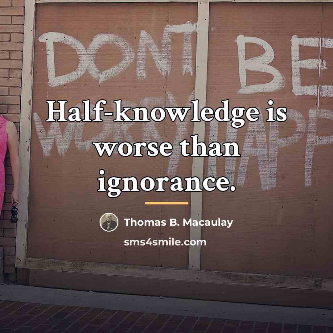 “Half-knowledge is worse than ignorance.…” quote by Thomas B. Macaulay