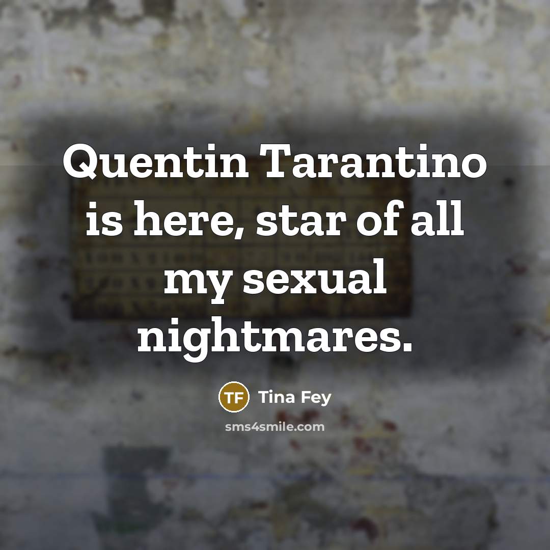 “Quentin Tarantino is here, star of all my sexual nightmares.…” quote by Tina Fey
