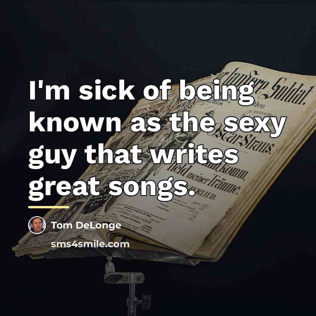 “I'm sick of being known as the sexy guy that…” quote by Tom DeLonge