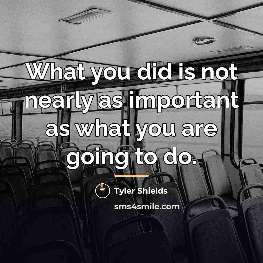 “What you did is not nearly as important as what…” quote by Tyler Shields