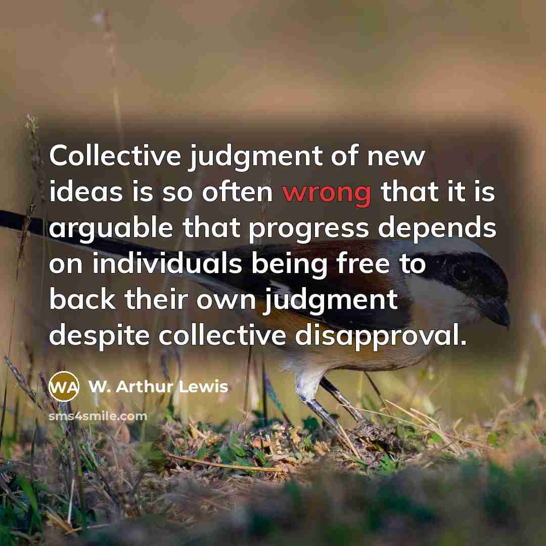 “Collective judgment of new ideas is so often wrong that…” quote by W. Arthur Lewis